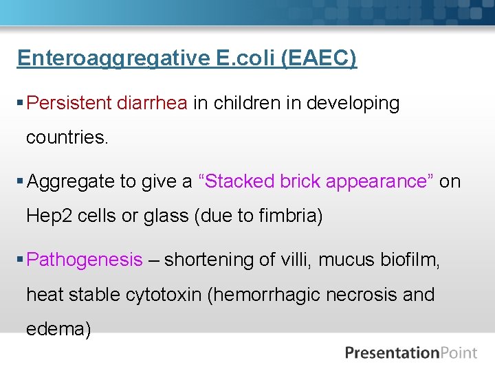 Enteroaggregative E. coli (EAEC) § Persistent diarrhea in children in developing countries. § Aggregate