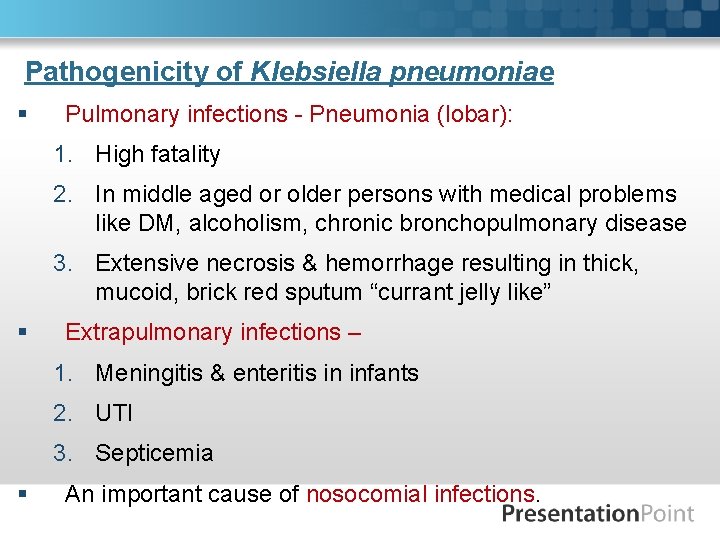 Pathogenicity of Klebsiella pneumoniae § Pulmonary infections - Pneumonia (lobar): 1. High fatality 2.