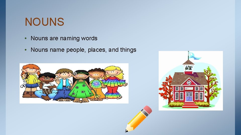 NOUNS • Nouns are naming words • Nouns name people, places, and things 