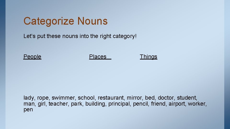 Categorize Nouns Let’s put these nouns into the right category! People Places Things lady,
