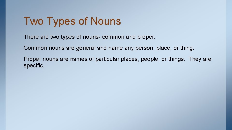 Two Types of Nouns There are two types of nouns- common and proper. Common