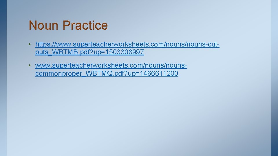 Noun Practice • https: //www. superteacherworksheets. com/nouns-cutouts_WBTMB. pdf? up=1503308997 • www. superteacherworksheets. com/nounscommonproper_WBTMQ. pdf?