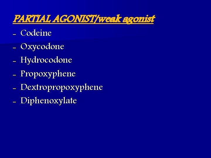 PARTIAL AGONIST/weak agonist - Codeine Oxycodone Hydrocodone Propoxyphene Dextropropoxyphene Diphenoxylate 