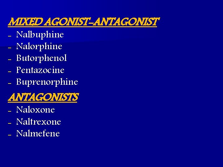 MIXED AGONIST-ANTAGONIST - Nalbuphine Nalorphine Butorphenol Pentazocine Buprenorphine - Naloxone Naltrexone Nalmefene ANTAGONISTS 