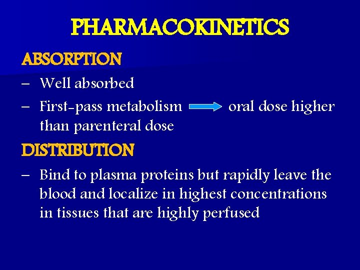 PHARMACOKINETICS ABSORPTION – Well absorbed – First-pass metabolism than parenteral dose DISTRIBUTION oral dose