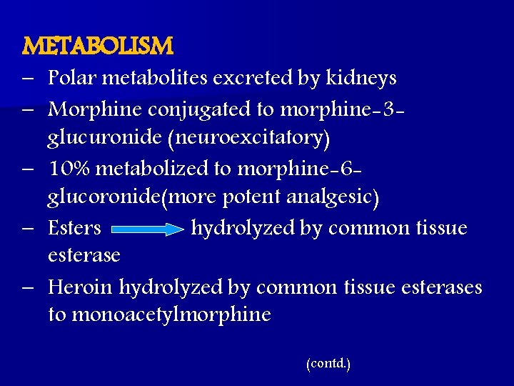METABOLISM – Polar metabolites excreted by kidneys – Morphine conjugated to morphine-3 glucuronide (neuroexcitatory)