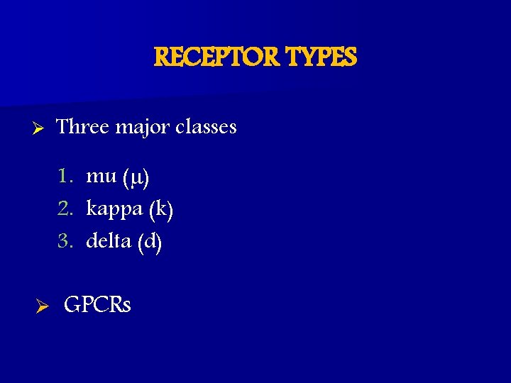 RECEPTOR TYPES Ø Three major classes 1. mu ( ) 2. kappa (k) 3.