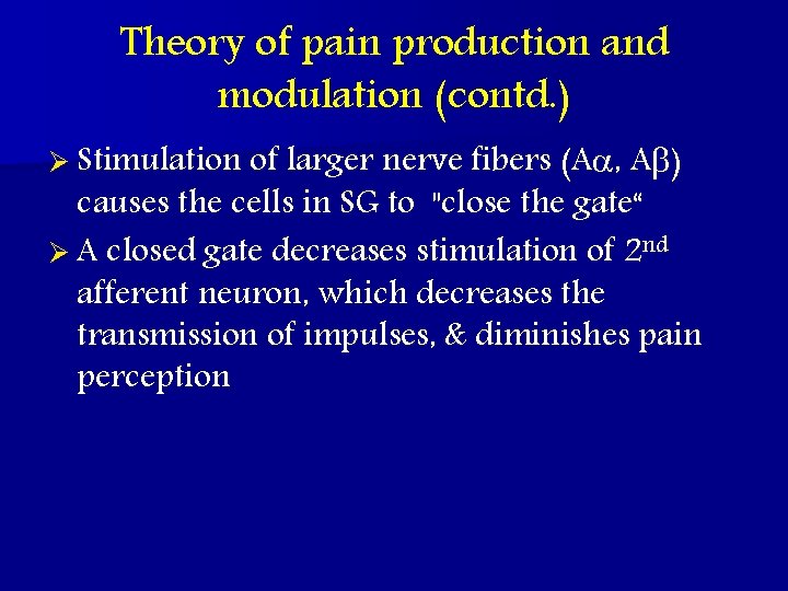 Theory of pain production and modulation (contd. ) Ø Stimulation of larger nerve fibers