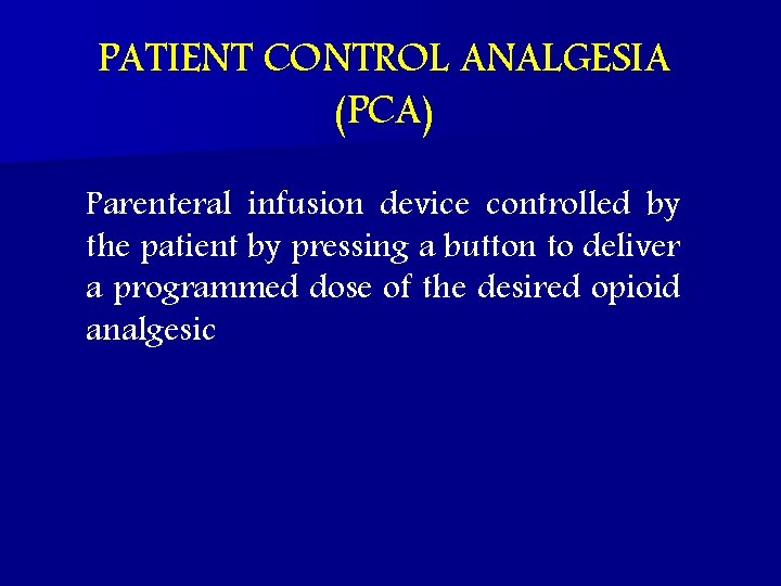 PATIENT CONTROL ANALGESIA (PCA) Parenteral infusion device controlled by the patient by pressing a