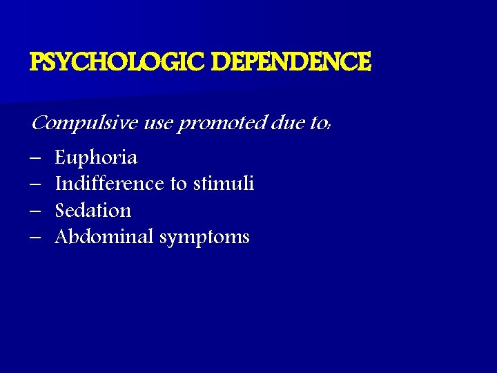 PSYCHOLOGIC DEPENDENCE Compulsive use promoted due to: – Euphoria – Indifference to stimuli –