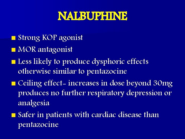 NALBUPHINE n Strong KOP agonist n MOR antagonist n Less likely to produce dysphoric