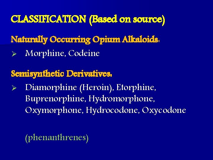 CLASSIFICATION (Based on source) Naturally Occurring Opium Alkaloids: Ø Morphine, Codeine Semisynthetic Derivatives: Ø