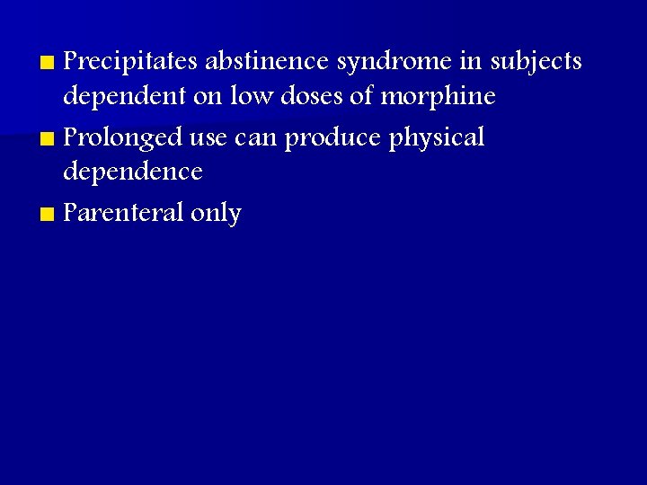 n Precipitates abstinence syndrome in subjects dependent on low doses of morphine n Prolonged