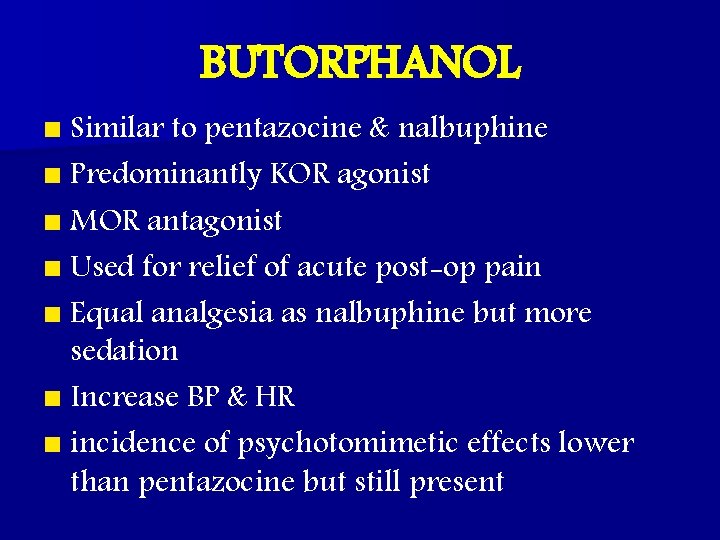 BUTORPHANOL n Similar to pentazocine & nalbuphine n Predominantly KOR agonist n MOR antagonist