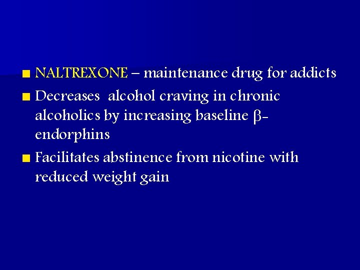 n NALTREXONE – maintenance drug for addicts n Decreases alcohol craving in chronic alcoholics