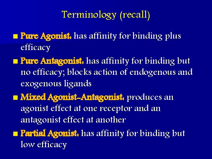 Terminology (recall) n Pure Agonist: has affinity for binding plus efficacy n Pure Antagonist: