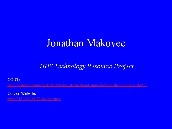 Jonathan Makovec HHS Technology Resource Project CCDT: http: //learnweb. harvard. edu/alps/design_studio 2/print_unit. cfm? published_designs_id=217