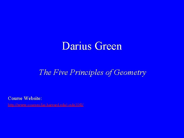 Darius Green The Five Principles of Geometry Course Website: http: //www. courses. fas. harvard.