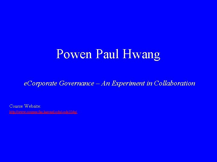 Powen Paul Hwang e. Corporate Governance – An Experiment in Collaboration Course Website: http: