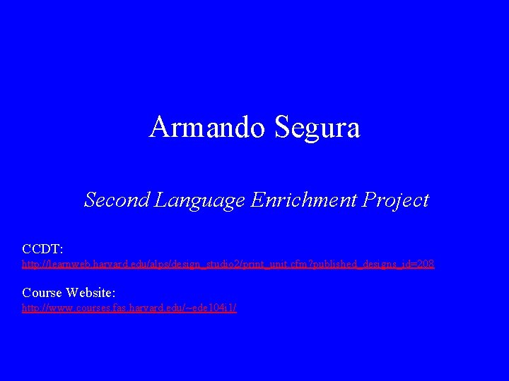 Armando Segura Second Language Enrichment Project CCDT: http: //learnweb. harvard. edu/alps/design_studio 2/print_unit. cfm? published_designs_id=208