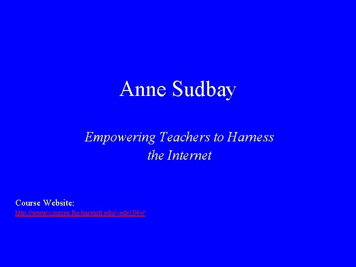 Anne Sudbay Empowering Teachers to Harness the Internet Course Website: http: //www. courses. fas.