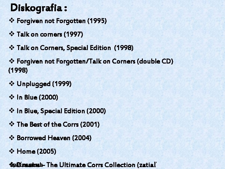 Diskografia : v Forgiven not Forgotten (1995) v Talk on corners (1997) v Talk