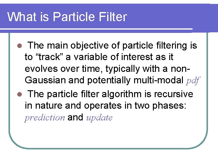 What is Particle Filter The main objective of particle filtering is to “track” a