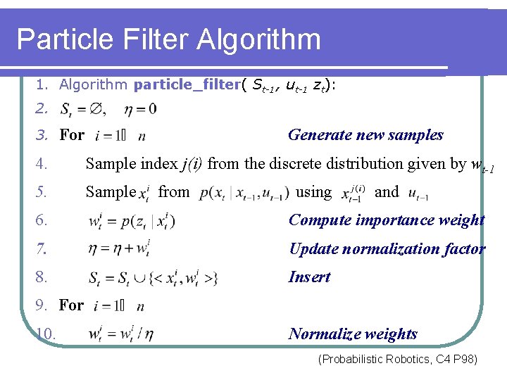 Particle Filter Algorithm 1. Algorithm particle_filter( St-1, ut-1 zt): 2. 3. For Generate new