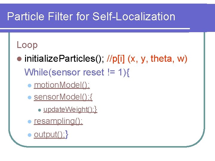 Particle Filter for Self-Localization Loop l initialize. Particles(); //p[i] (x, y, theta, w) While(sensor