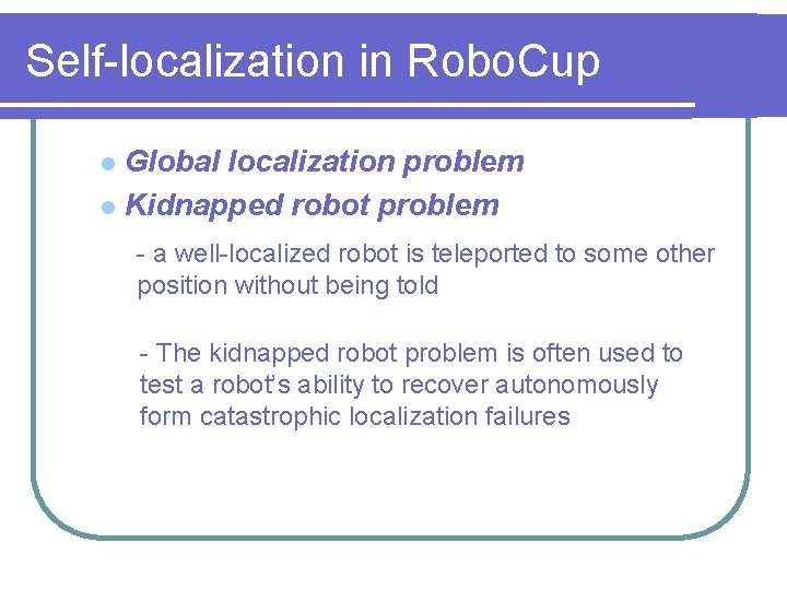 Self-localization in Robo. Cup Global localization problem l Kidnapped robot problem l - a