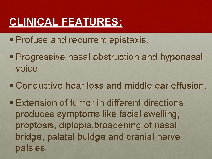 CLINICAL FEATURES: § Profuse and recurrent epistaxis. § Progressive nasal obstruction and hyponasal voice.