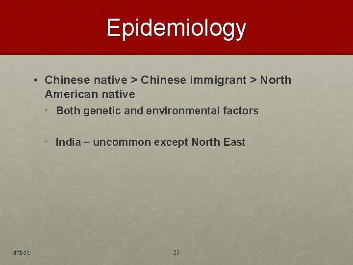 Epidemiology • Chinese native > Chinese immigrant > North American native • Both genetic