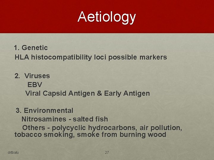Aetiology 1. Genetic HLA histocompatibility loci possible markers 2. Viruses EBV Viral Capsid Antigen