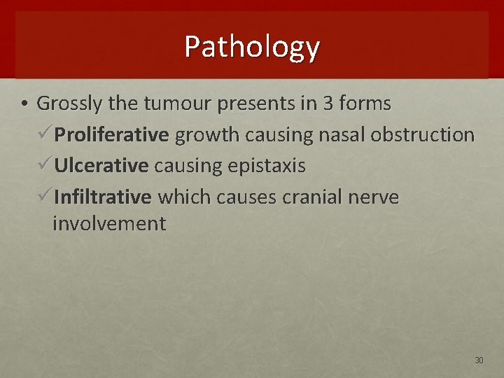 Pathology • Grossly the tumour presents in 3 forms üProliferative growth causing nasal obstruction