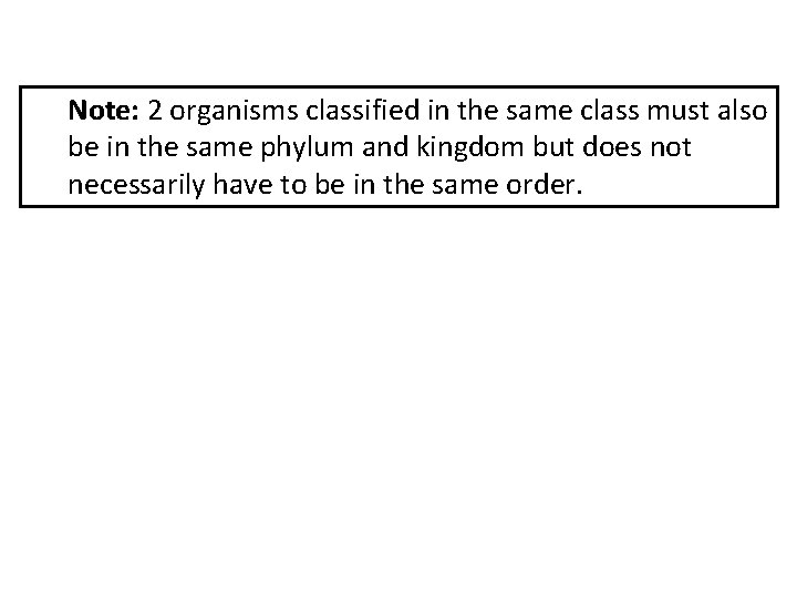 Note: 2 organisms classified in the same class must also be in the same