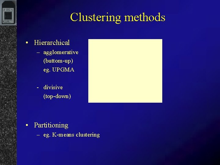 Clustering methods • Hierarchical – agglomerative (buttom-up) eg. UPGMA - divisive (top-down) • Partitioning