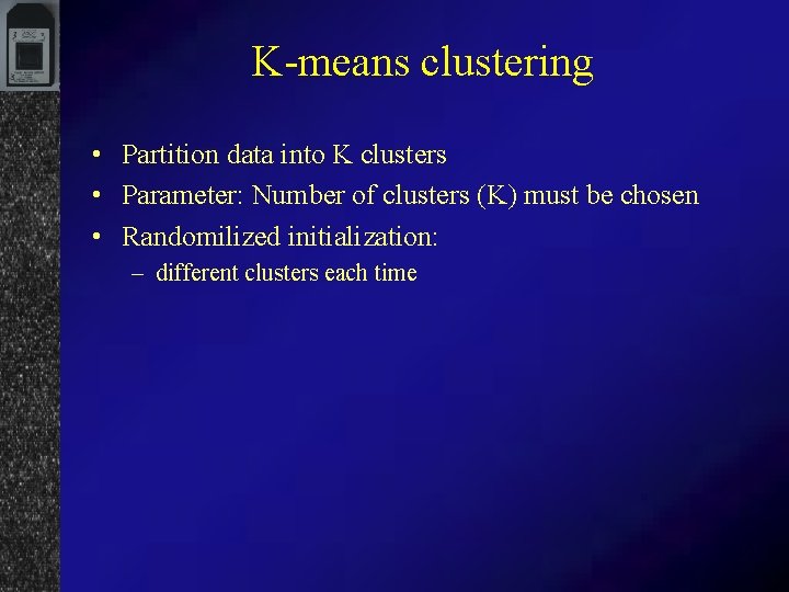 K-means clustering • Partition data into K clusters • Parameter: Number of clusters (K)