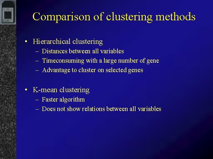 Comparison of clustering methods • Hierarchical clustering – Distances between all variables – Timeconsuming