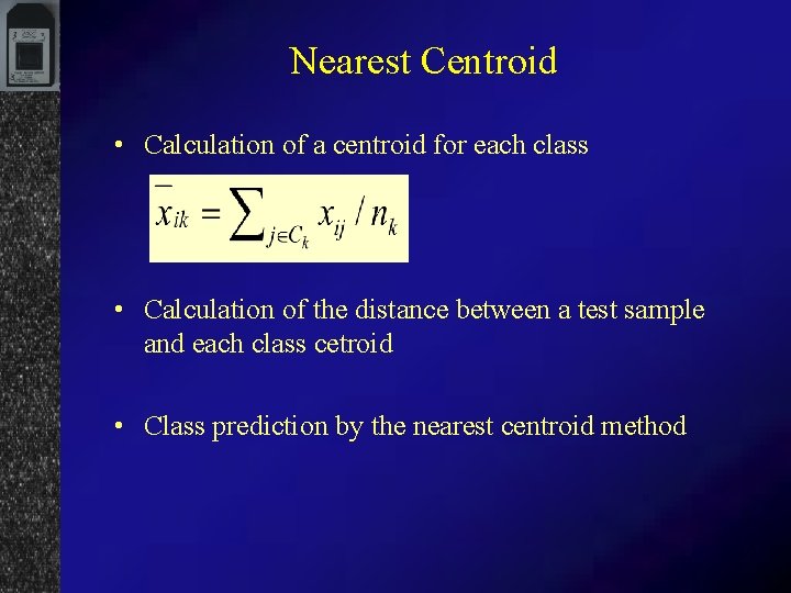 Nearest Centroid • Calculation of a centroid for each class • Calculation of the