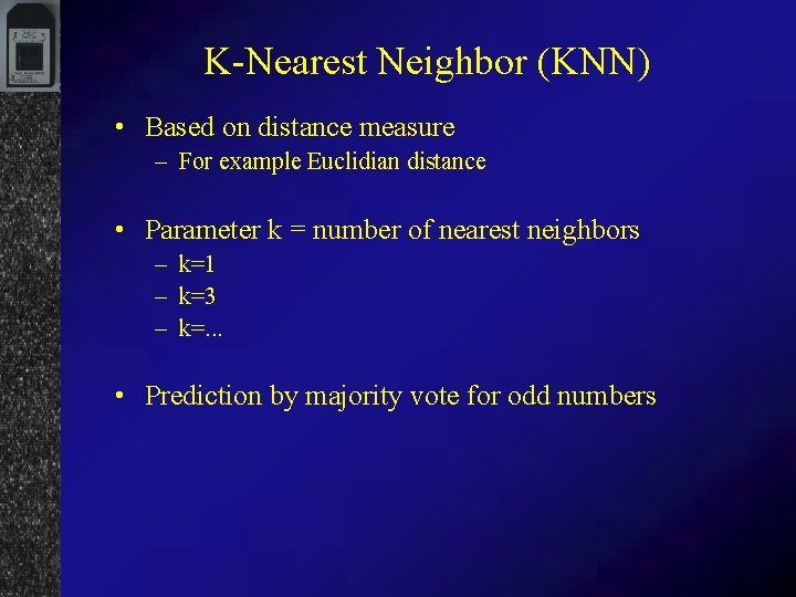 K-Nearest Neighbor (KNN) • Based on distance measure – For example Euclidian distance •