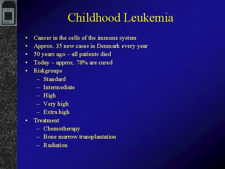 Childhood Leukemia • • • Cancer in the cells of the immune system Approx.