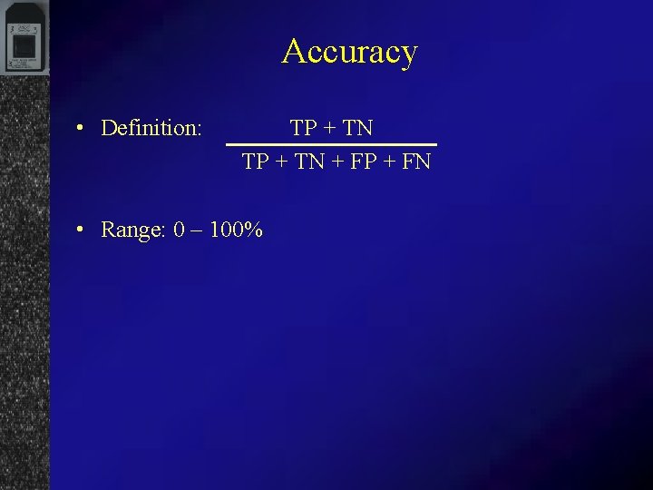 Accuracy • Definition: TP + TN + FP + FN • Range: 0 –