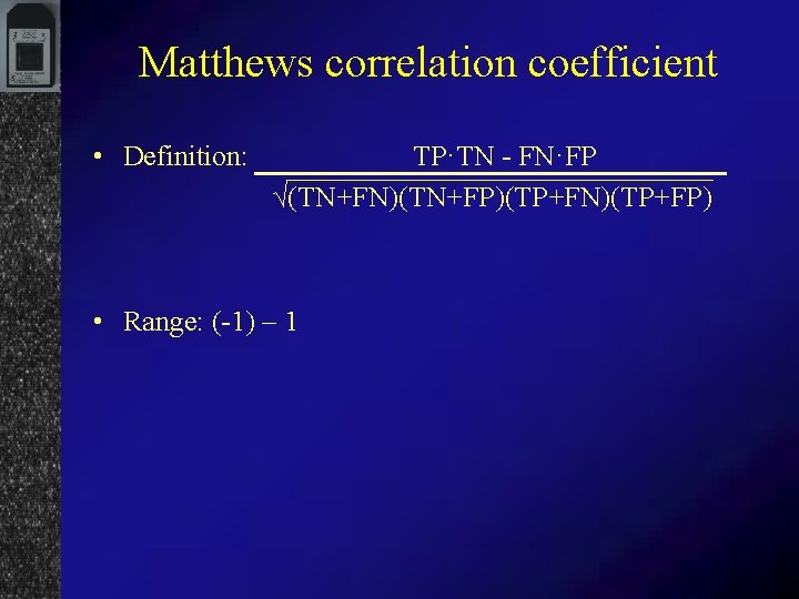 Matthews correlation coefficient • Definition: TP·TN - FN·FP √(TN+FN)(TN+FP)(TP+FN)(TP+FP) • Range: (-1) – 1