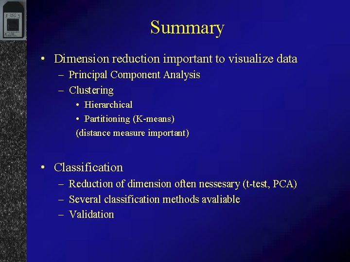 Summary • Dimension reduction important to visualize data – Principal Component Analysis – Clustering