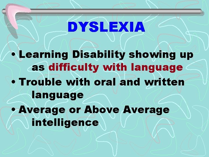 DYSLEXIA • Learning Disability showing up as difficulty with language • Trouble with oral