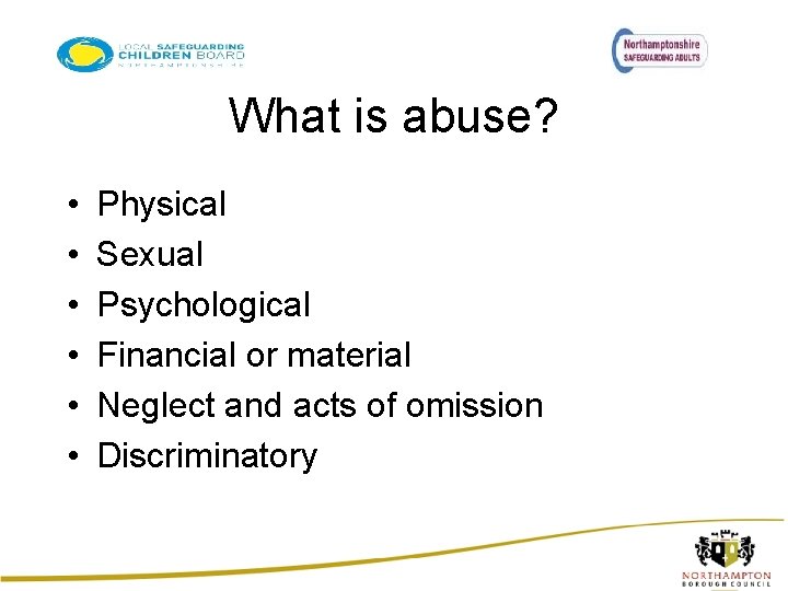 What is abuse? • • • Physical Sexual Psychological Financial or material Neglect and