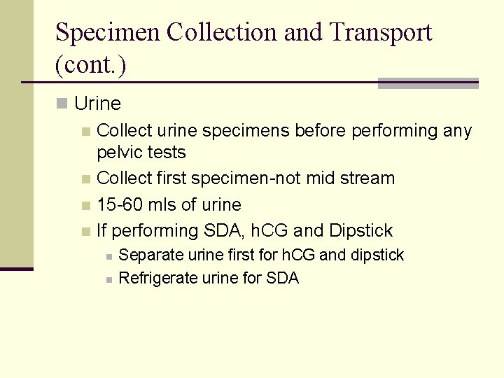 Specimen Collection and Transport (cont. ) n Urine n Collect urine specimens before performing