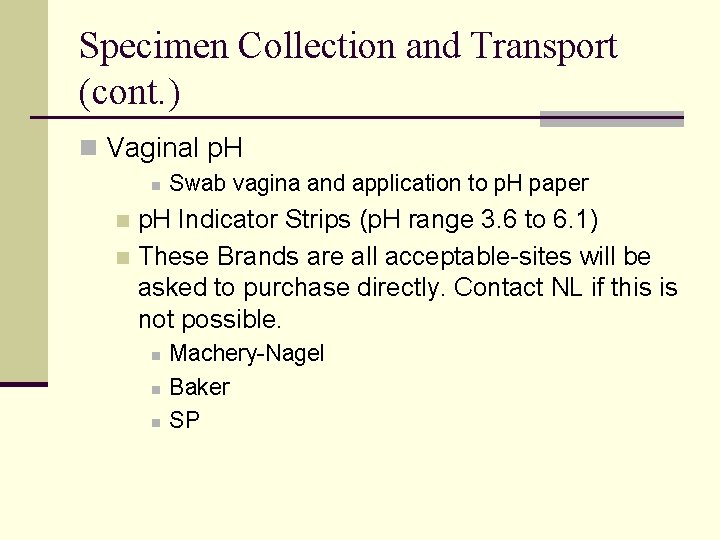 Specimen Collection and Transport (cont. ) n Vaginal p. H n Swab vagina and