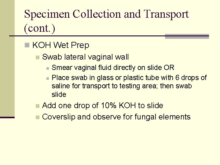 Specimen Collection and Transport (cont. ) n KOH Wet Prep n Swab lateral vaginal