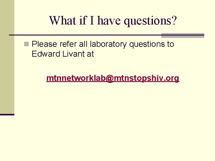 What if I have questions? n Please refer all laboratory questions to Edward Livant